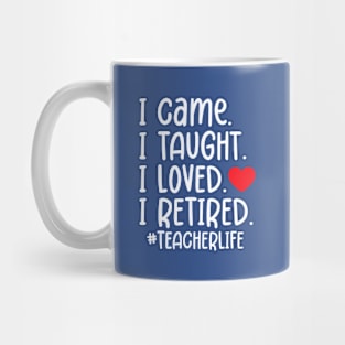 I Came I Taught I Loved I Retired Funny Teacher Mug